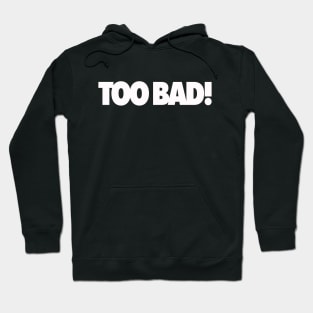 Too Bad! Hoodie